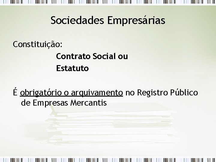 Sociedades Empresárias Constituição: Contrato Social ou Estatuto É obrigatório o arquivamento no Registro Público