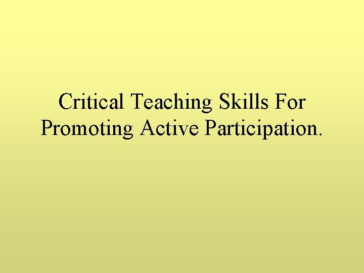 Critical Teaching Skills For Promoting Active Participation. 