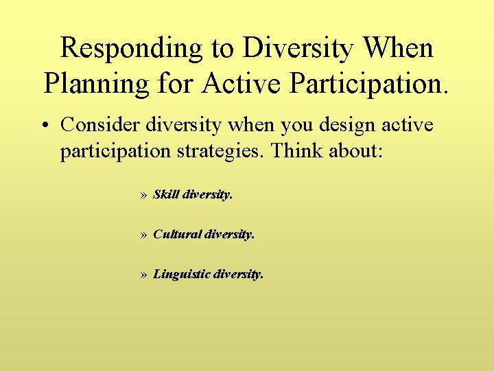 Responding to Diversity When Planning for Active Participation. • Consider diversity when you design