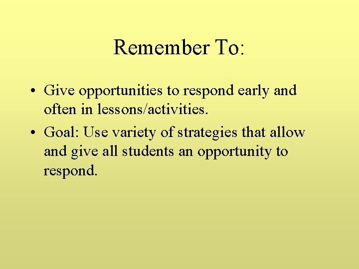 Remember To: • Give opportunities to respond early and often in lessons/activities. • Goal: