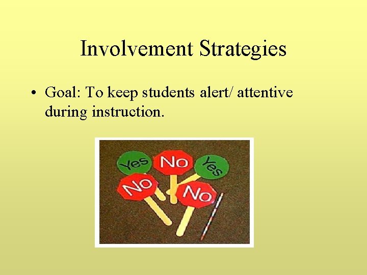 Involvement Strategies • Goal: To keep students alert/ attentive during instruction. 