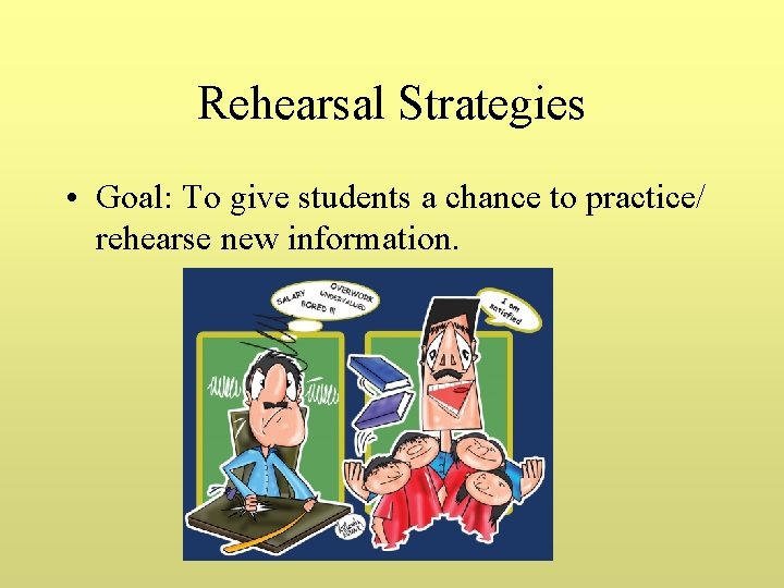 Rehearsal Strategies • Goal: To give students a chance to practice/ rehearse new information.