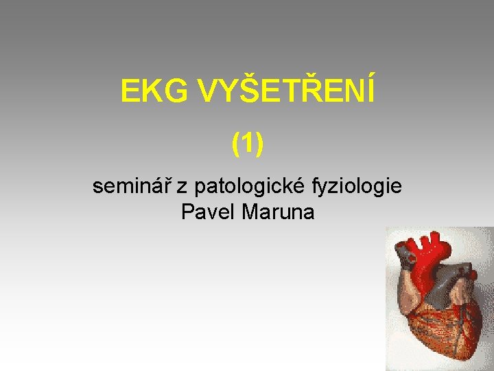 EKG VYŠETŘENÍ (1) seminář z patologické fyziologie Pavel Maruna 