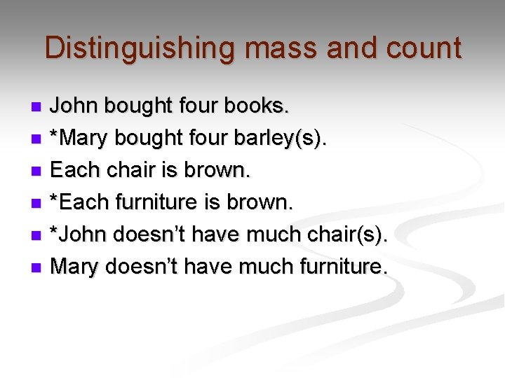 Distinguishing mass and count John bought four books. n *Mary bought four barley(s). n