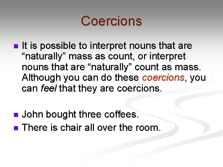 Coercions n It is possible to interpret nouns that are “naturally” mass as count,