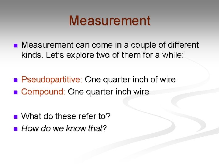 Measurement n Measurement can come in a couple of different kinds. Let’s explore two