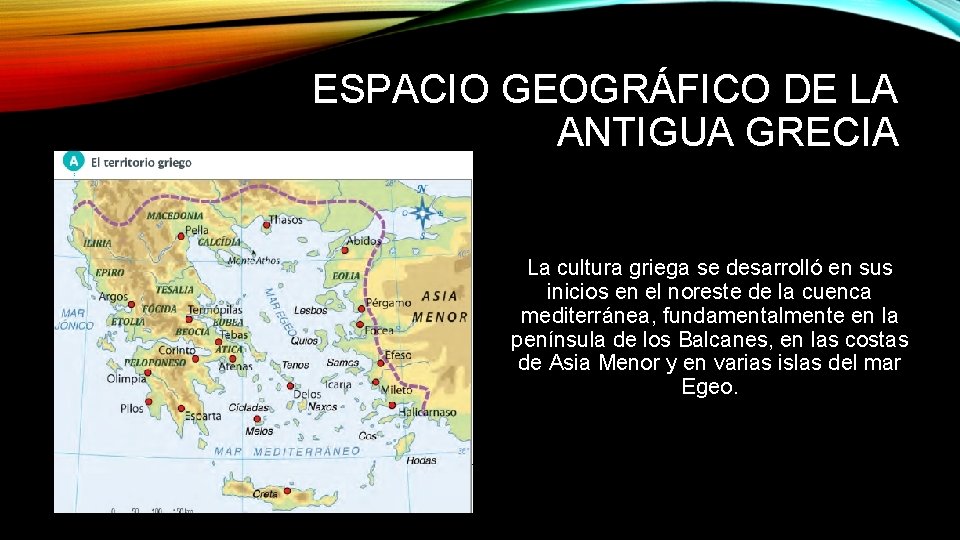 ESPACIO GEOGRÁFICO DE LA ANTIGUA GRECIA La cultura griega se desarrolló en sus inicios