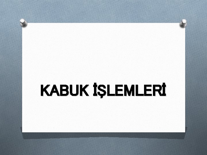 KABUK İŞLEMLERİ 