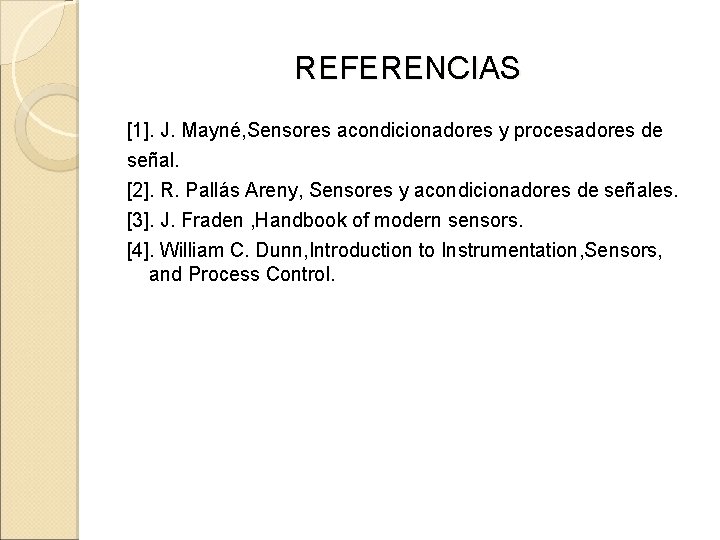 REFERENCIAS [1]. J. Mayné, Sensores acondicionadores y procesadores de señal. [2]. R. Pallás Areny,