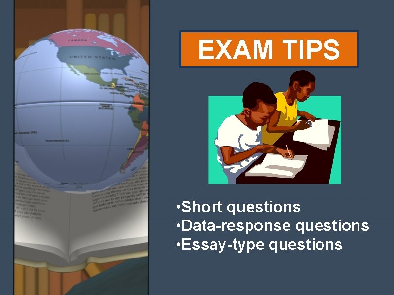 EXAM TIPS • Short questions • Data-response questions • Essay-type questions EXAM TIPS • Short questions • Data-response questions • Essay-type questions