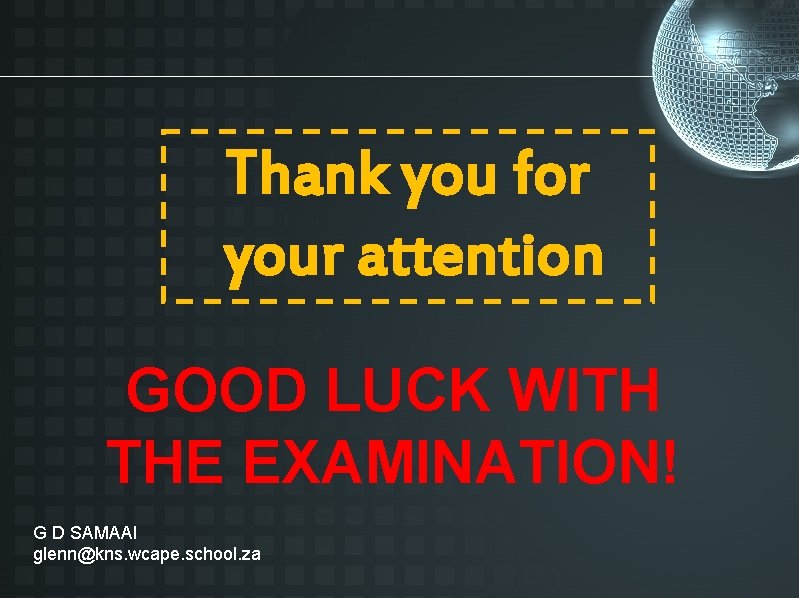 Thank you for your attention GOOD LUCK WITH THE EXAMINATION! G D SAMAAI glenn@kns. Thank you for your attention GOOD LUCK WITH THE EXAMINATION! G D SAMAAI glenn@kns.