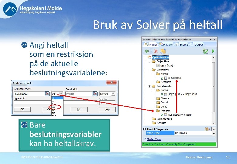 Bruk av Solver på heltall Angi heltall som en restriksjon på de aktuelle beslutningsvariablene: Bruk av Solver på heltall Angi heltall som en restriksjon på de aktuelle beslutningsvariablene: