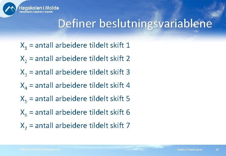 Definer beslutningsvariablene X 1 = antall arbeidere tildelt skift 1 X 2 = antall Definer beslutningsvariablene X 1 = antall arbeidere tildelt skift 1 X 2 = antall