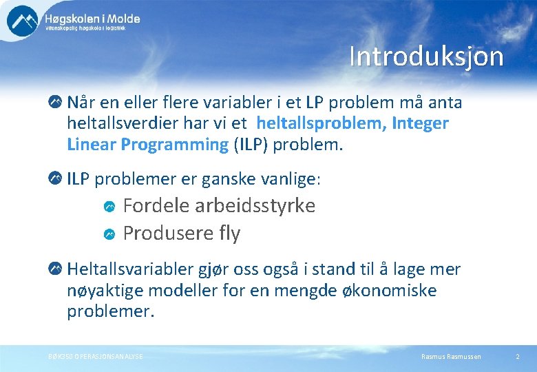 Introduksjon Når en eller flere variabler i et LP problem må anta heltallsverdier har Introduksjon Når en eller flere variabler i et LP problem må anta heltallsverdier har