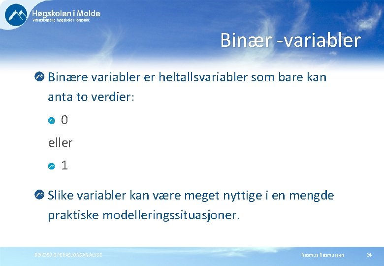 Binær -variabler Binære variabler er heltallsvariabler som bare kan anta to verdier: 0 eller Binær -variabler Binære variabler er heltallsvariabler som bare kan anta to verdier: 0 eller