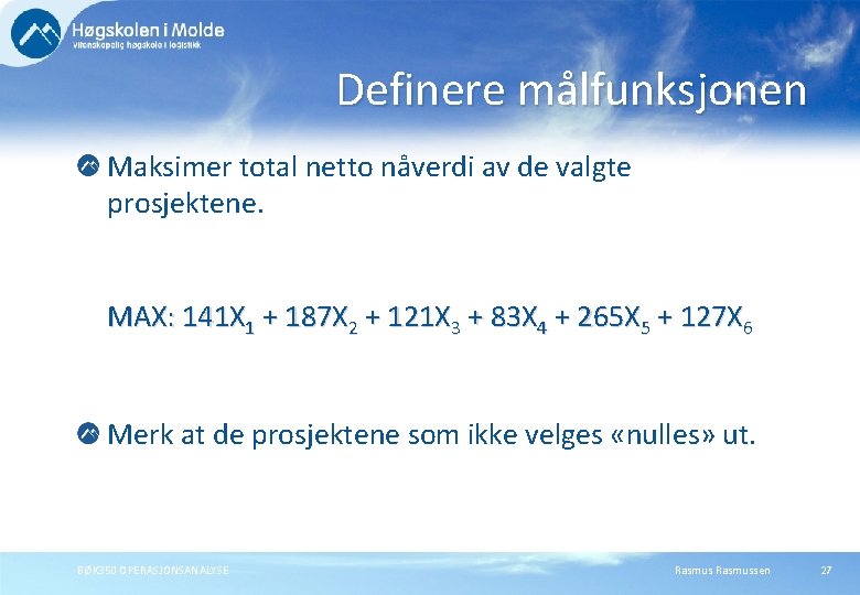 Definere målfunksjonen Maksimer total netto nåverdi av de valgte prosjektene. MAX: 141 X 1 Definere målfunksjonen Maksimer total netto nåverdi av de valgte prosjektene. MAX: 141 X 1