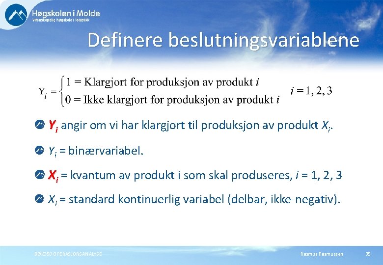 Definere beslutningsvariablene Yi angir om vi har klargjort til produksjon av produkt Xi. Yi Definere beslutningsvariablene Yi angir om vi har klargjort til produksjon av produkt Xi. Yi