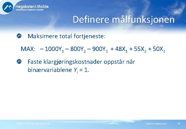 Definere målfunksjonen Maksimere total fortjeneste: MAX: – 1000 Y 1 – 800 Y 2 Definere målfunksjonen Maksimere total fortjeneste: MAX: – 1000 Y 1 – 800 Y 2