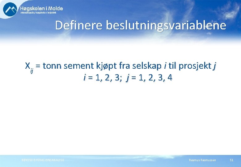 Definere beslutningsvariablene Xij = tonn sement kjøpt fra selskap i til prosjekt j i Definere beslutningsvariablene Xij = tonn sement kjøpt fra selskap i til prosjekt j i