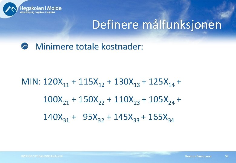 Definere målfunksjonen Minimere totale kostnader: MIN: 120 X 11 + 115 X 12 + Definere målfunksjonen Minimere totale kostnader: MIN: 120 X 11 + 115 X 12 +