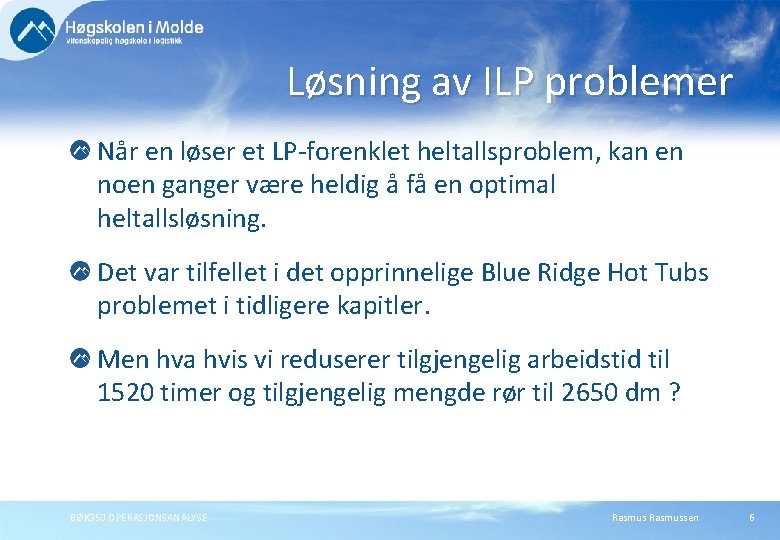 Løsning av ILP problemer Når en løser et LP-forenklet heltallsproblem, kan en noen ganger Løsning av ILP problemer Når en løser et LP-forenklet heltallsproblem, kan en noen ganger