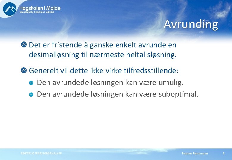 Avrunding Det er fristende å ganske enkelt avrunde en desimalløsning til nærmeste heltallsløsning. Generelt Avrunding Det er fristende å ganske enkelt avrunde en desimalløsning til nærmeste heltallsløsning. Generelt