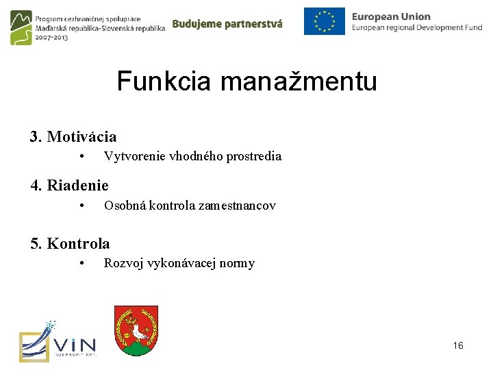 Funkcia manažmentu 3. Motivácia • Vytvorenie vhodného prostredia 4. Riadenie • Osobná kontrola zamestnancov