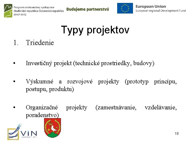 Typy projektov 1. Triedenie • Investičný projekt (technické prostriedky, budovy) • Výskumné a rozvojové Typy projektov 1. Triedenie • Investičný projekt (technické prostriedky, budovy) • Výskumné a rozvojové