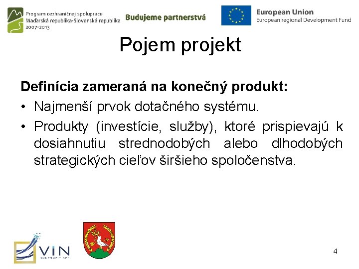 Pojem projekt Definícia zameraná na konečný produkt: • Najmenší prvok dotačného systému. • Produkty