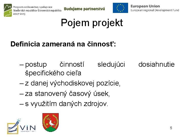 Pojem projekt Definícia zameraná na činnosť: – postup činností sledujúci špecifického cieľa – z Pojem projekt Definícia zameraná na činnosť: – postup činností sledujúci špecifického cieľa – z