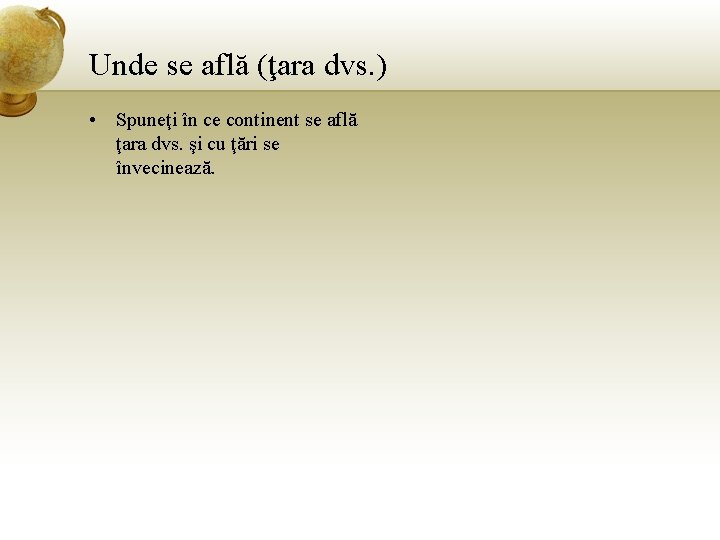 Unde se află (ţara dvs. ) • Spuneţi în ce continent se află ţara