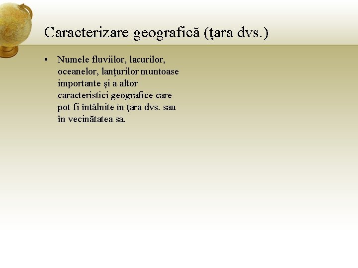 Caracterizare geografică (ţara dvs. ) • Numele fluviilor, lacurilor, oceanelor, lanţurilor muntoase importante şi