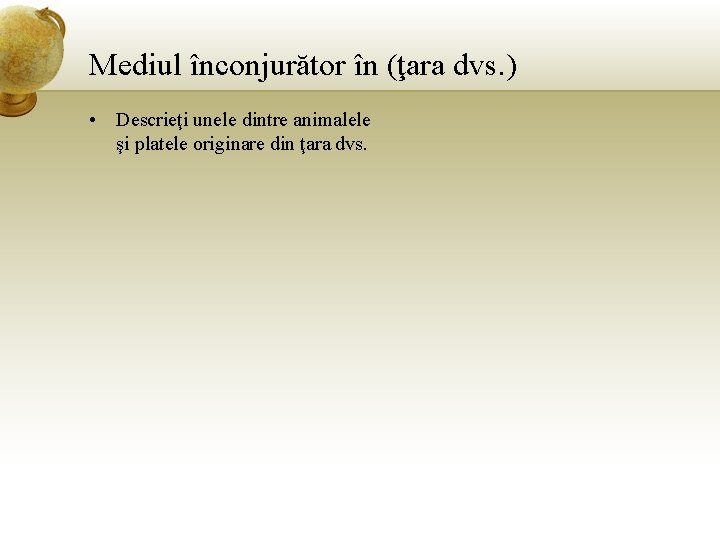 Mediul înconjurător în (ţara dvs. ) • Descrieţi unele dintre animalele şi platele originare