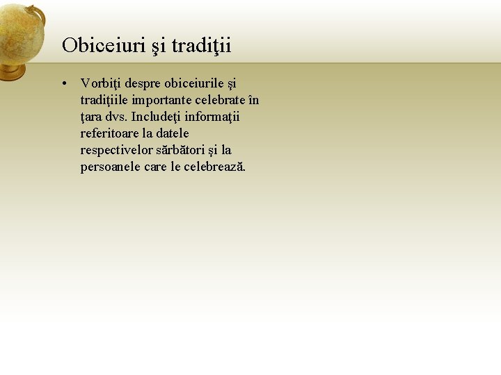 Obiceiuri şi tradiţii • Vorbiţi despre obiceiurile şi tradiţiile importante celebrate în ţara dvs.