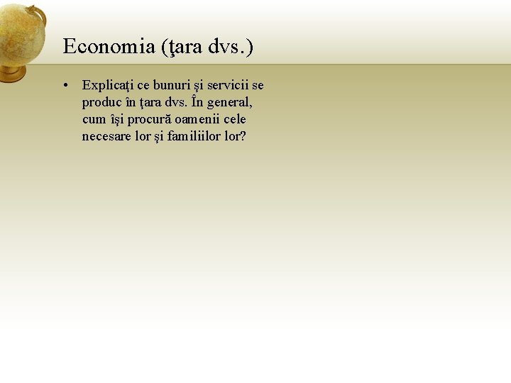 Economia (ţara dvs. ) • Explicaţi ce bunuri şi servicii se produc în ţara