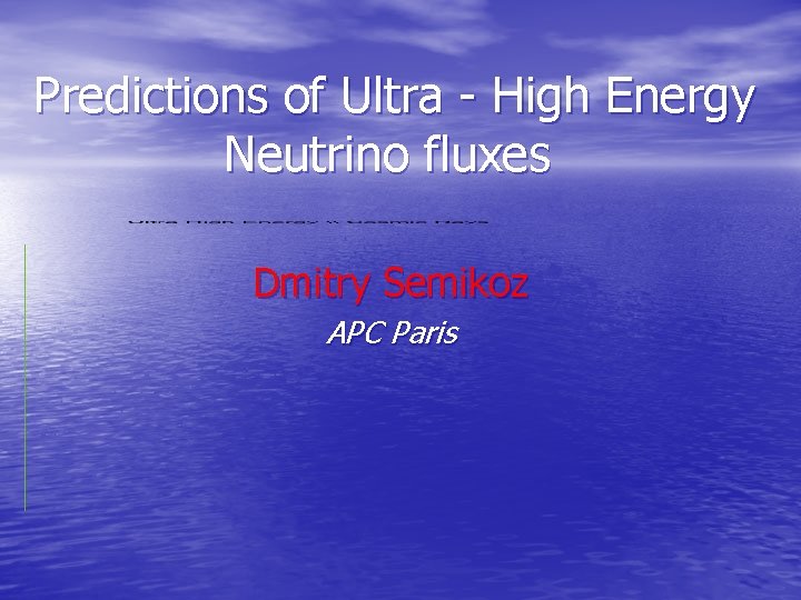 Predictions of Ultra - High Energy Neutrino fluxes Dmitry Semikoz APC Paris 