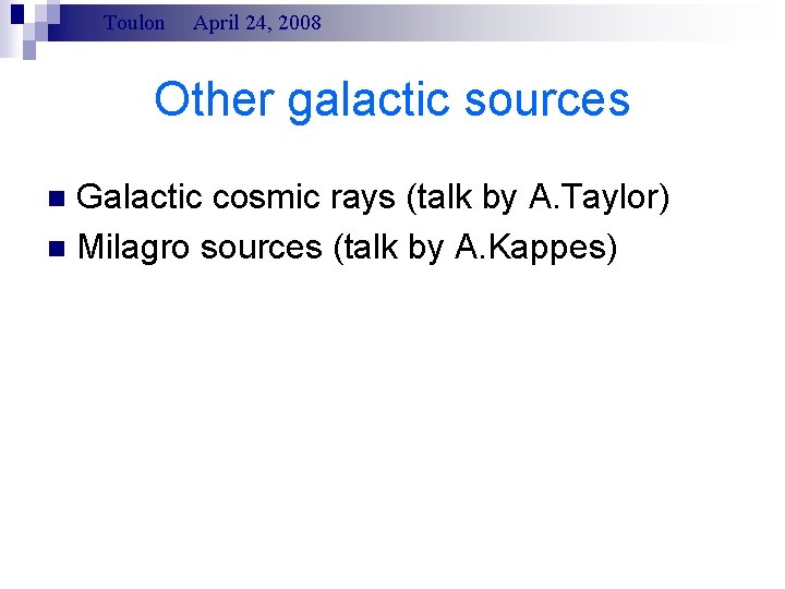 Toulon April 24, 2008 Other galactic sources Galactic cosmic rays (talk by A. Taylor)