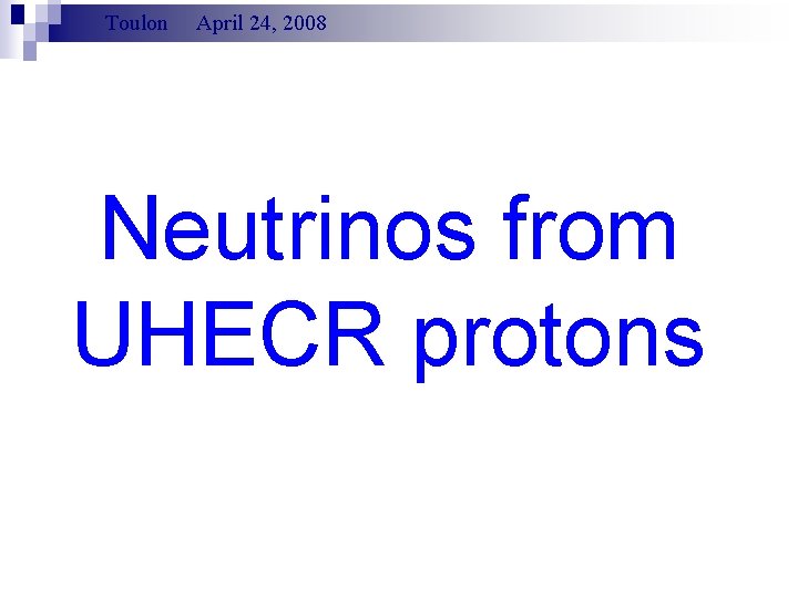 Toulon April 24, 2008 Neutrinos from UHECR protons 