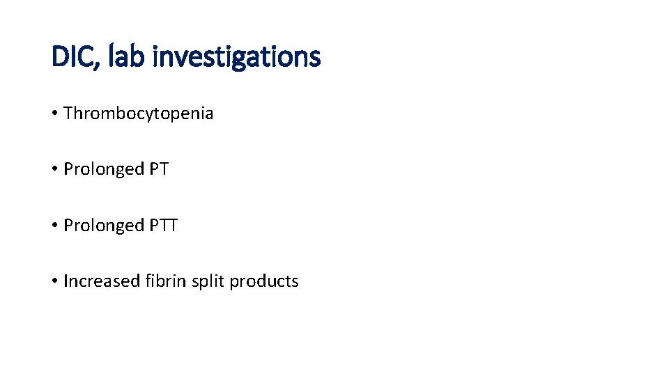 DIC, lab investigations • Thrombocytopenia • Prolonged PTT • Increased fibrin split products 