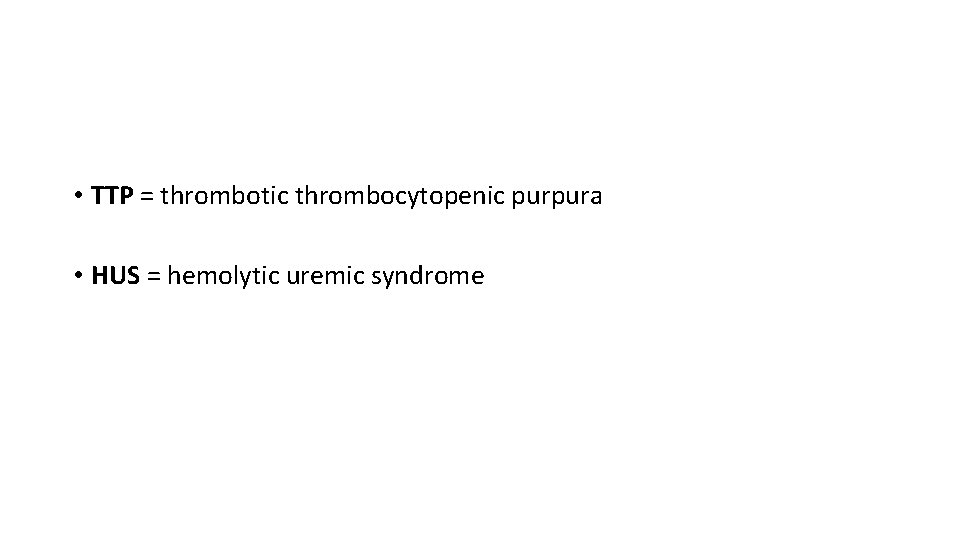  • TTP = thrombotic thrombocytopenic purpura • HUS = hemolytic uremic syndrome 