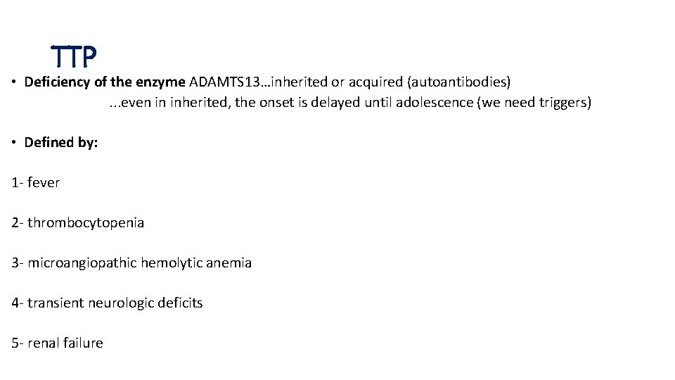 TTP • Deficiency of the enzyme ADAMTS 13…inherited or acquired (autoantibodies). . . even