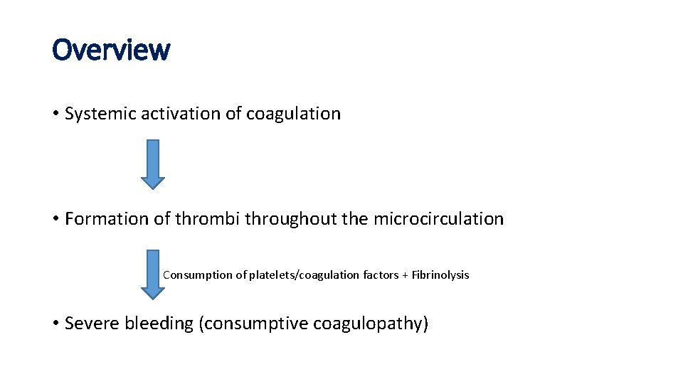 Overview • Systemic activation of coagulation • Formation of thrombi throughout the microcirculation Consumption