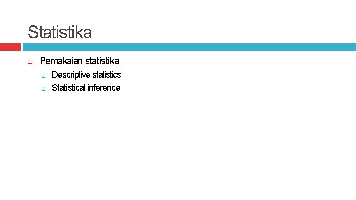 Statistika Pemakaian statistika Descriptive statistics Statistical inference 