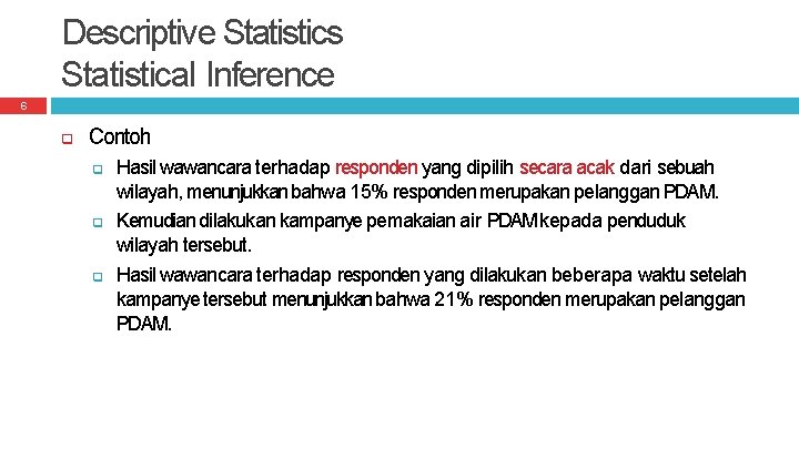 Descriptive Statistics Statistical Inference 6 Contoh Hasil wawancara terhadap responden yang dipilih secara acak