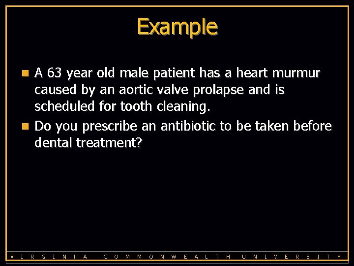 Example A 63 year old male patient has a heart murmur caused by an