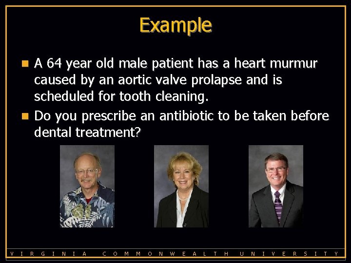 Example A 64 year old male patient has a heart murmur caused by an