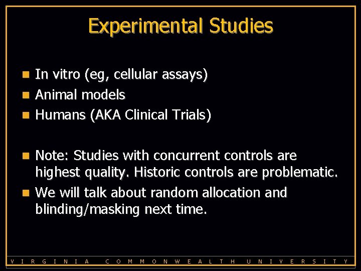 Experimental Studies In vitro (eg, cellular assays) n Animal models n Humans (AKA Clinical