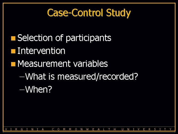 Case-Control Study n Selection of participants n Intervention n Measurement variables – What is