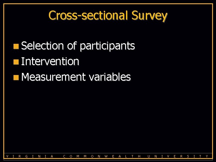 Cross-sectional Survey n Selection of participants n Intervention n Measurement variables V I R
