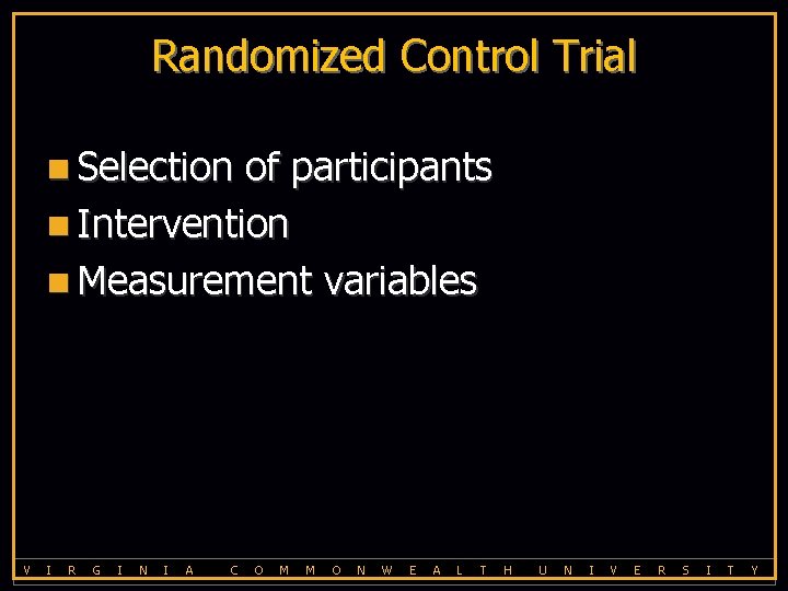 Randomized Control Trial n Selection of participants n Intervention n Measurement variables V I